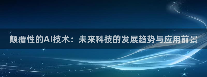 颠覆性的AI技术：未来科技的发展趋势与应用前景